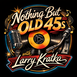 Nothing But Old 45s with Larry Kratka